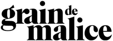 GRAIN DE MALICE